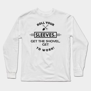 Gardener - Get the shovel, get to work Long Sleeve T-Shirt